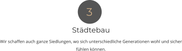 Städtebau Wir schaffen auch ganze Siedlungen, wo sich unterschiedliche Generationen wohl und sicher fühlen können. 3
